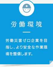 労働環境 労働災害ゼロ企業を目指し、より安全な作業環境を整備します。